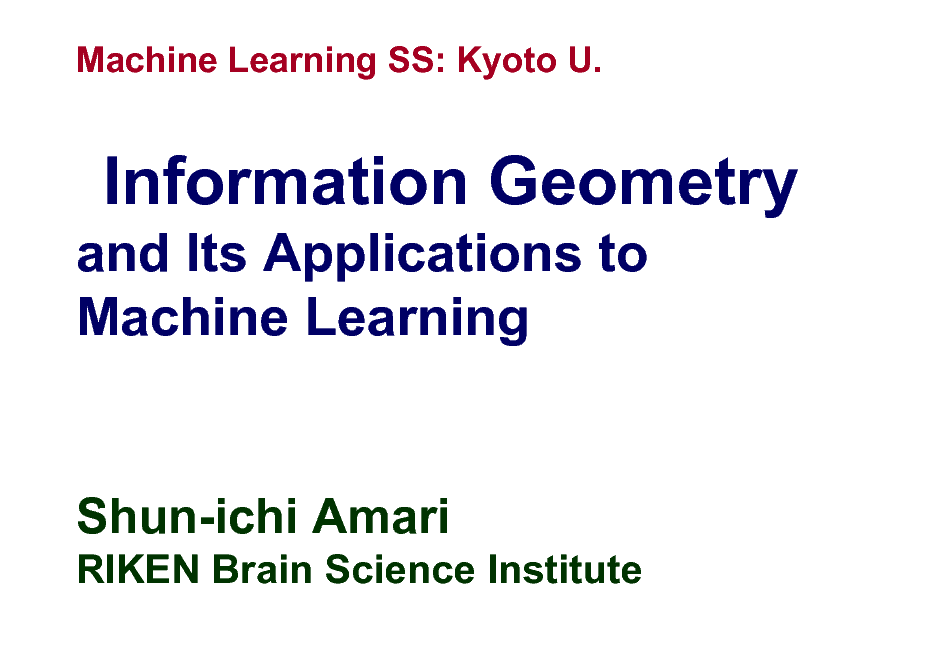 Slide: Machine Learning SS: Kyoto U.

Information Geometry
and Its Applications to Machine Learning

Shun-ichi Amari
RIKEN Brain Science Institute

