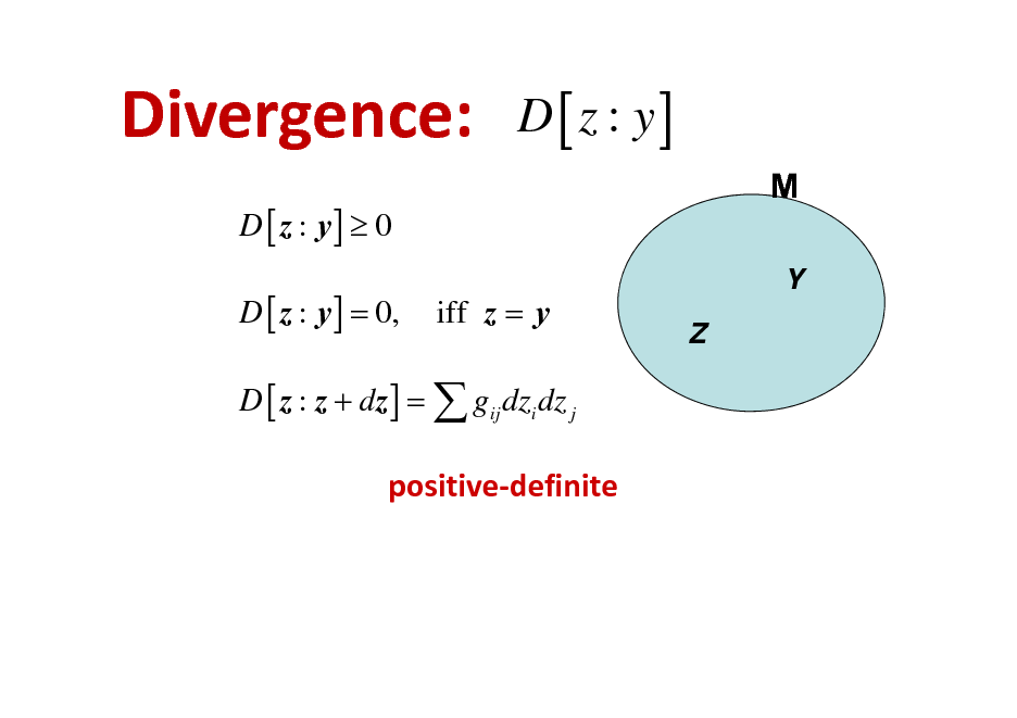 Slide: Divergence:
D [ z : y]  0 D [ z : y ] = 0,

D [ z : y]
M
Y Z

iff z = y

D [ z : z + dz ] =  gij dzi dz j

positivedefinite

