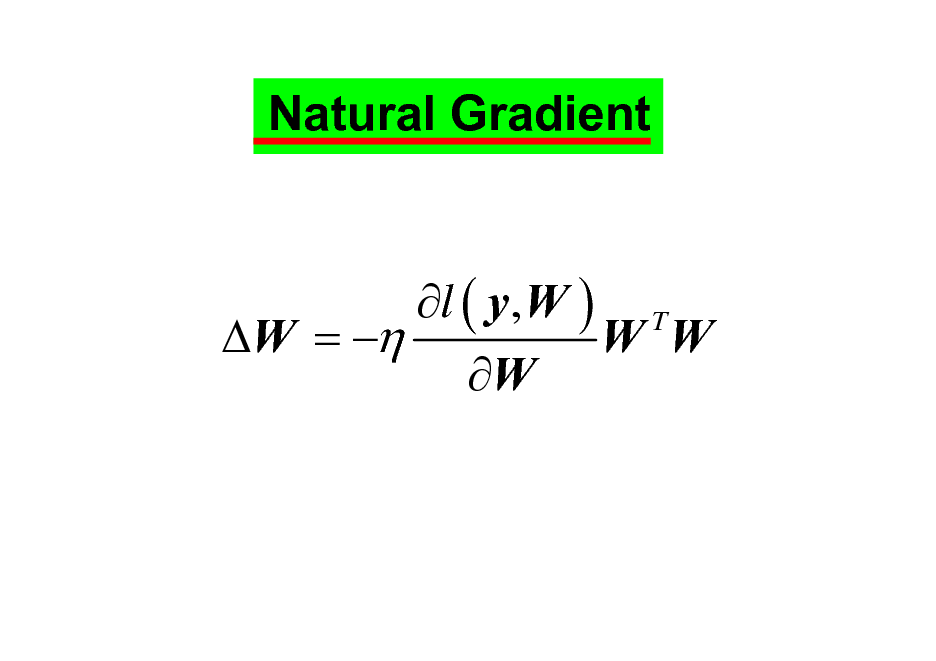 Slide: Natural Gradient
l ( y, W ) T W =  W W W

