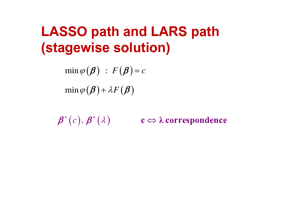 Slide: LASSO path and LARS path (stagewise solution)
min  (  ) : F (  ) = c min  (  ) +  F (  )

  (c) ,   ( )

c   correspondence

