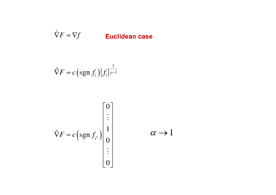 Slide: % F =  f

Euclidean case

% F = c ( sgn fi ) fi

1 p 1

% F = c sgn fi

(

)

0  M    1    0  M    0 

 1

