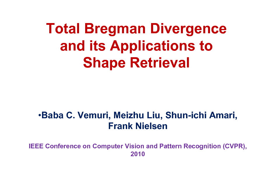 Slide: Total Bregman Divergence and its Applications to Shape Retrieval

Baba C. Vemuri, Meizhu Liu, Shun-ichi Amari, Frank Nielsen
IEEE Conference on Computer Vision and Pattern Recognition (CVPR), 2010

