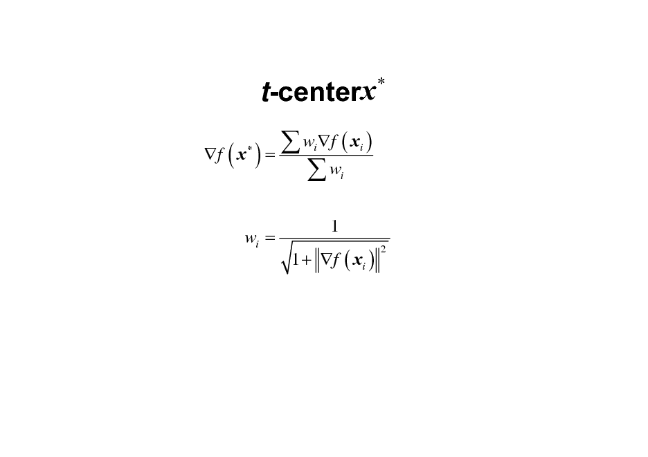 Slide: t-centerx
 w f ( x ) f ( x ) = w
 i i i



wi =

1 1 +  f ( xi )
2

