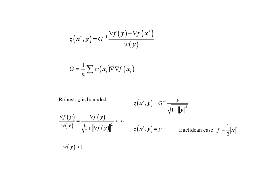 Slide: z ( x , y ) = G

f ( y )  f ( x  ) 1 w( y)

1 G =  w ( xi )f ( xi ) n

Robust: z is bounded f ( y ) f ( y ) = w( y) 1 + f ( y ) w( y) > 1

z ( x  , y ) = G 1 <

y 1+ y
2

2

z ( x , y ) = y

Euclidean case f =

1 2 x 2

