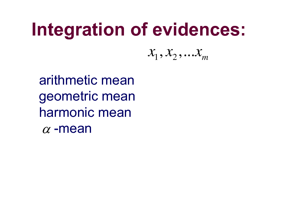 Slide: Integration of evidences:
x1 , x2 ,...xm
arithmetic mean geometric mean harmonic mean  -mean

