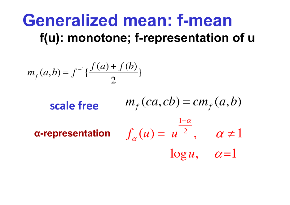 Slide: Generalized mean: f-mean
f(u): monotone; f-representation of u
f (a ) + f (b) m f ( a, b) = f { } 2
1

scalefree
-representation

m f (ca, cb) = cm f (a, b) f (u ) = u
1 2

,

log u ,

 1  =1

