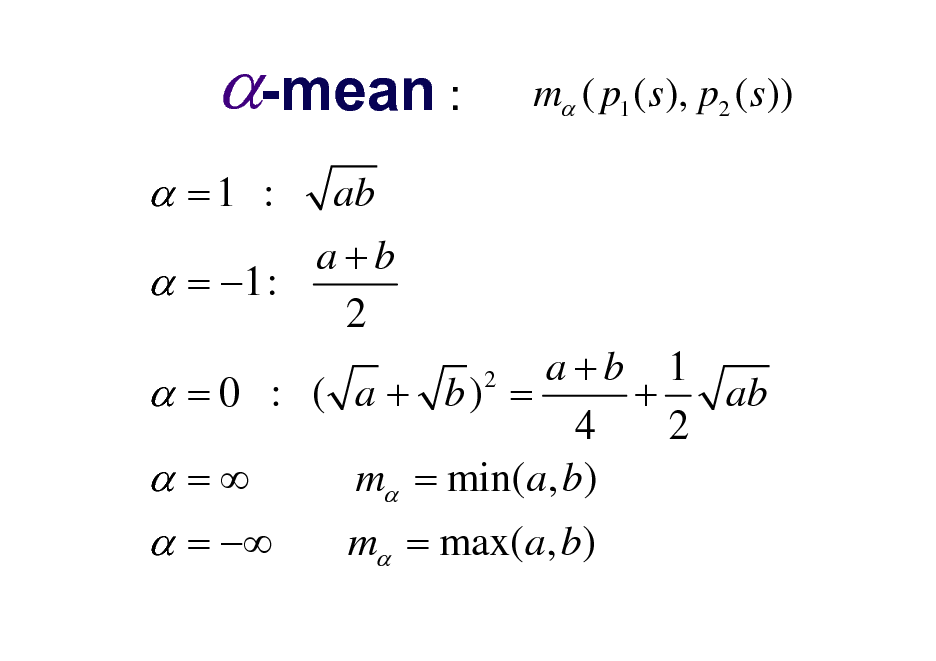 Slide: -mean :
 =1 :
ab a+b  = 1: 2

m ( p1 ( s ), p2 ( s ))

a+b 1 ab  = 0 : ( a + b) = + 4 2 m = min(a, b)  =
2

 = 

m = max(a, b)

