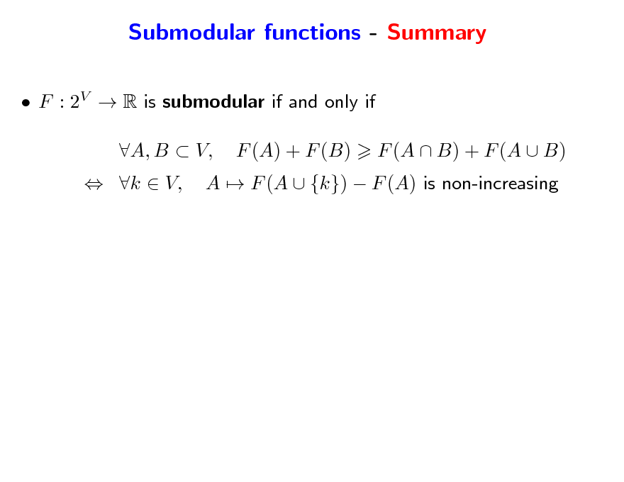 Slide: Submodular functions - Summary
 F : 2V  R is submodular if and only if  k  V, A, B  V, F (A) + F (B) A  F (A  {k})  F (A) is non-increasing F (A  B) + F (A  B)

