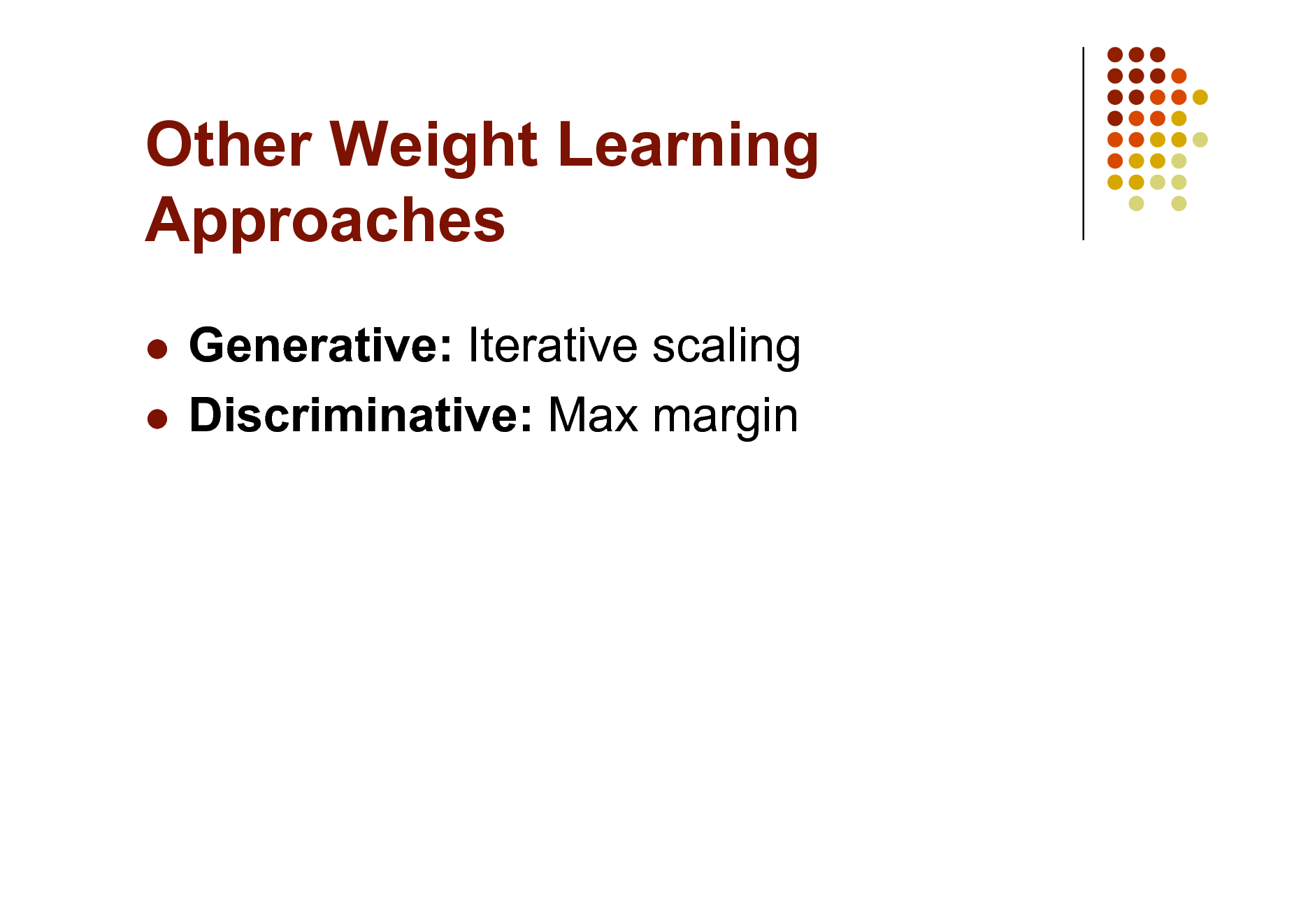 Slide: Other Weight Learning Approaches
Generative: Iterative scaling  Discriminative: Max margin


