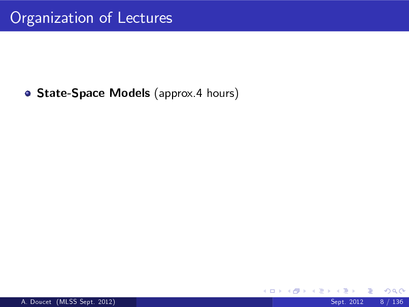 Slide: Organization of Lectures

State-Space Models (approx.4 hours)

A. Doucet (MLSS Sept. 2012)

Sept. 2012

8 / 136

