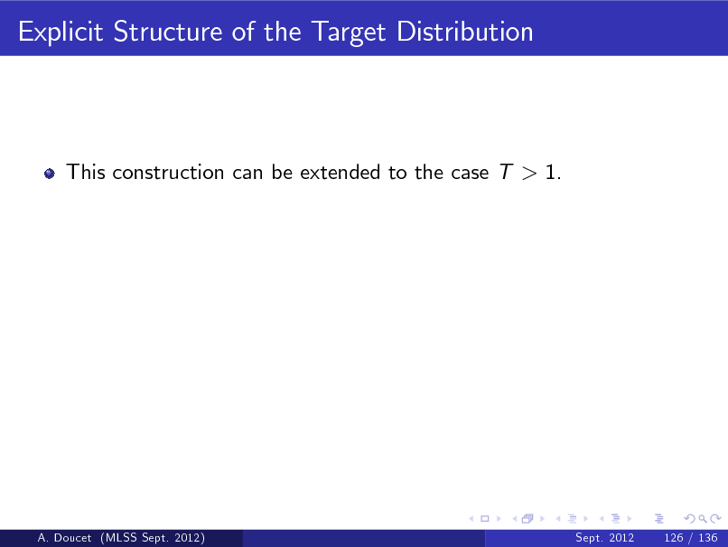 Slide: Explicit Structure of the Target Distribution

This construction can be extended to the case T > 1.

A. Doucet (MLSS Sept. 2012)

Sept. 2012

126 / 136

