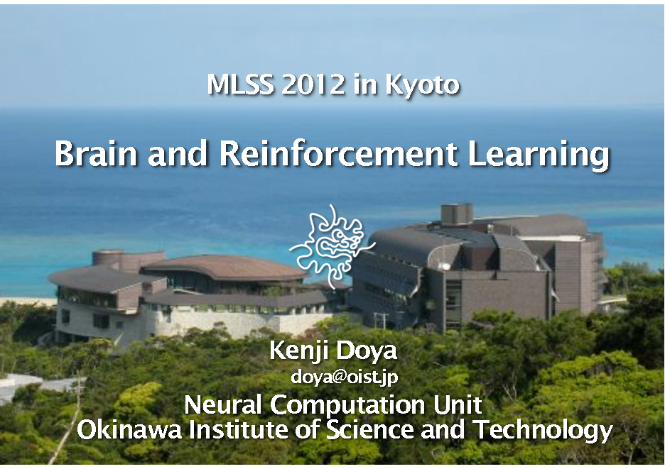 Slide: MLSS 2012 in Kyoto

Brain and Reinforcement Learning

Kenji Doya
doya@oist.jp

Neural Computation Unit Okinawa Institute of Science and Technology

