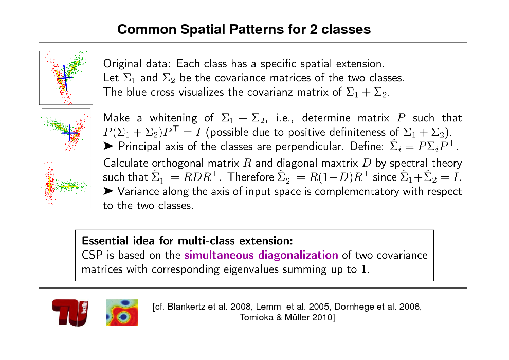 Slide: Common Spatial Patterns for 2 classes

[cf. Blankertz et al. 2008, Lemm et al. 2005, Dornhege et al. 2006, Tomioka & Mller 2010]


