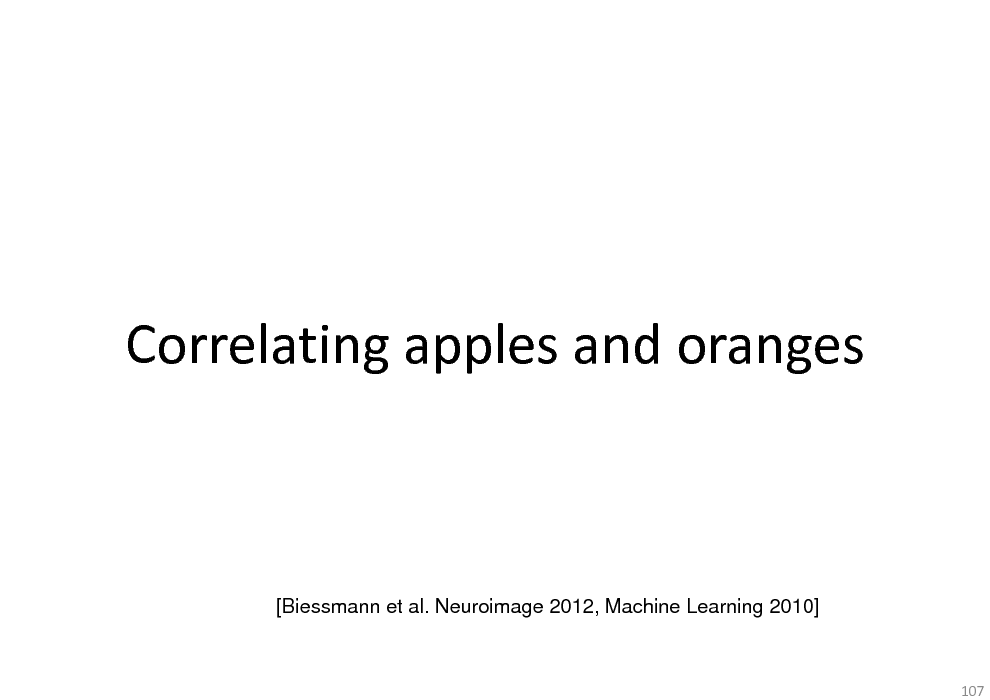 Slide: Correlating apples and oranges

[Biessmann et al. Neuroimage 2012, Machine Learning 2010]

107

