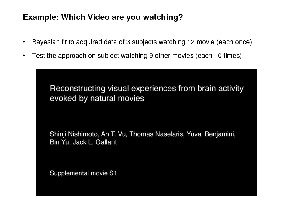 Slide: Example: Which Video are you watching?
 Bayesian fit to acquired data of 3 subjects watching 12 movie (each once)

 Test the approach on subject watching 9 other movies (each 10 times)

