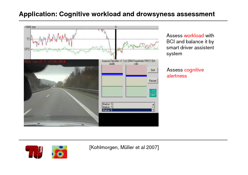 Slide: Application: Cognitive workload and drowsyness assessment
Assess workload with BCI and balance it by smart driver assistent system
Assess cognitive alertness

[Kohlmorgen, Mller et al 2007]

