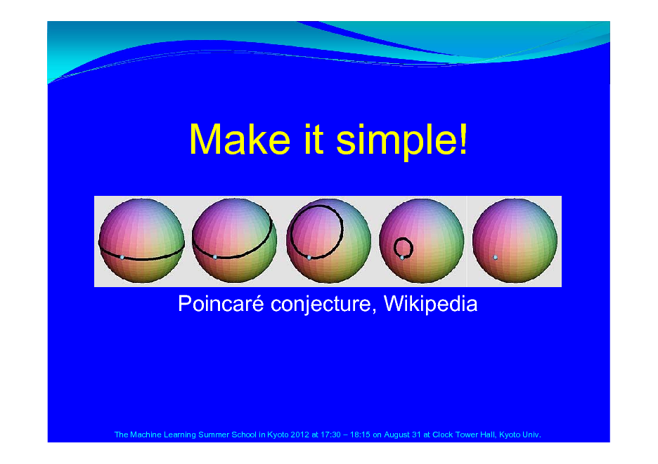 Slide: Make it simple!

Poincar conjecture, Wikipedia

The Machine Learning Summer School in Kyoto 2012 at 17:30  18:15 on August 31 at Clock Tower Hall, Kyoto Univ.

