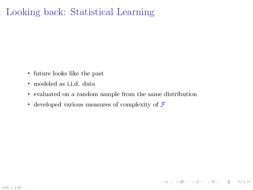 Slide: Looking back: Statistical Learning

future looks like the past modeled as i.i.d. data evaluated on a random sample from the same distribution developed various measures of complexity of F

105 / 130

