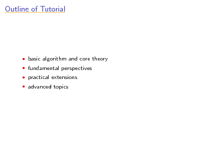 Slide: Outline of Tutorial

 basic algorithm and core theory  fundamental perspectives  practical extensions  advanced topics

