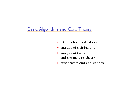 Slide: Basic Algorithm and Core Theory
 introduction to AdaBoost  analysis of training error  analysis of test error

and the margins theory
 experiments and applications

