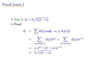 Slide: Proof (cont.)

 Step 3: Zt = 2  Proof:

t (1  t )

Zt

=
i

Dt (i) exp(t yi ht (xi )) Dt (i)e t +
i:yi =ht (xi ) t e t + (1

= =

Dt (i)e t

 t ) e

i:yi =ht (xi ) t

= 2 t (1  t )

