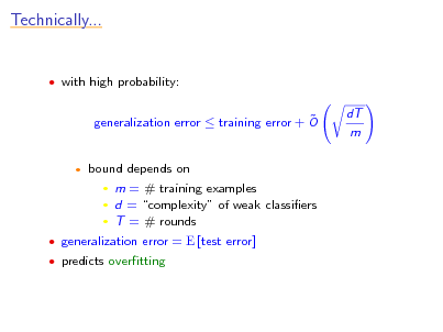Slide: Technically...

 with high probability:

 generalization error  training error + O bound depends on  m = # training examples  d = complexity of weak classiers  T = # rounds

dT m



 generalization error = E [test error]  predicts overtting

