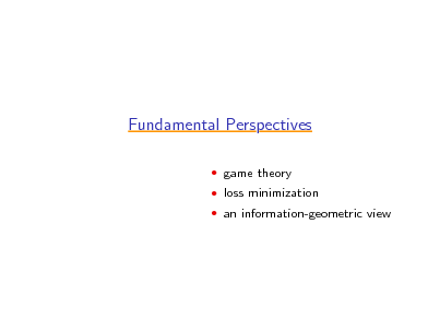 Slide: Fundamental Perspectives
 game theory  loss minimization  an information-geometric view

