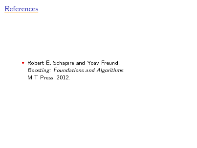 Slide: References

 Robert E. Schapire and Yoav Freund.

Boosting: Foundations and Algorithms. MIT Press, 2012.

