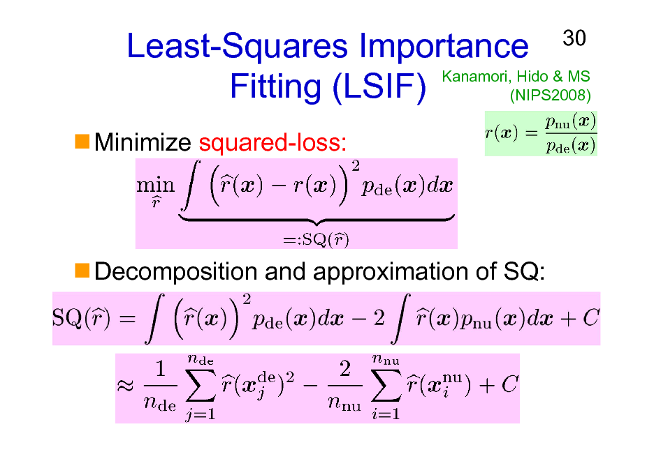 Slide: Least-Squares Importance Kanamori, Hido & MS Fitting (LSIF) (NIPS2008)
Minimize squared-loss:

30

Decomposition and approximation of SQ:

