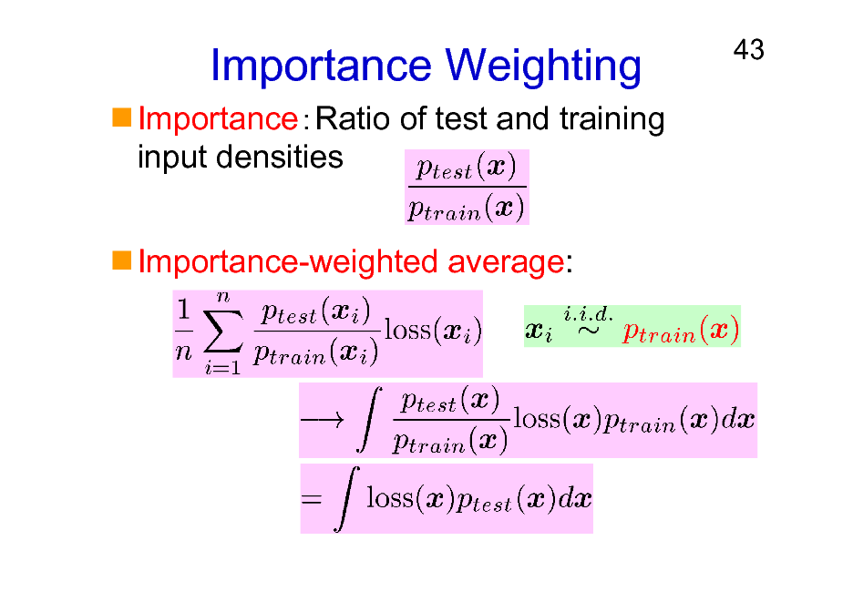 Slide: Importance Weighting
ImportanceRatio of test and training input densities Importance-weighted average:

43

