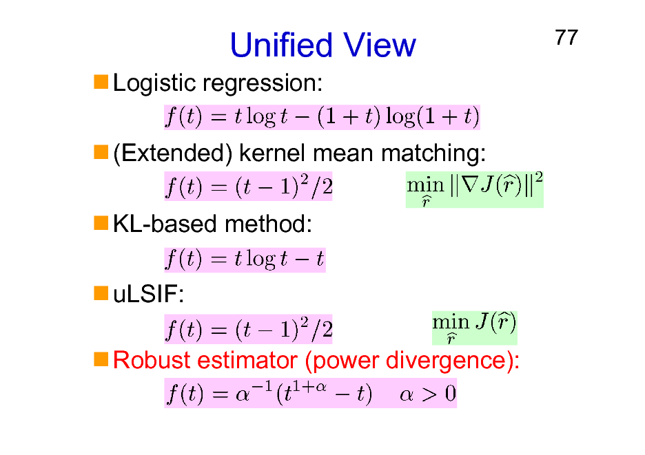 Slide: Unified View
Logistic regression: (Extended) kernel mean matching: KL-based method: uLSIF: Robust estimator (power divergence):

77

