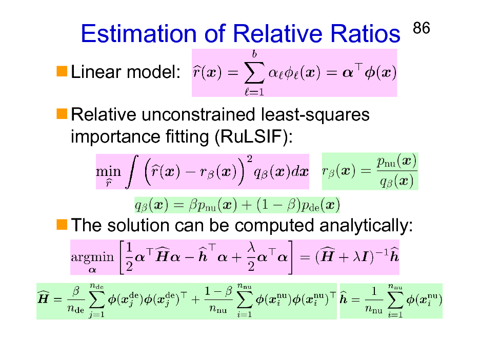 Slide: Estimation of Relative Ratios
Linear model: Relative unconstrained least-squares importance fitting (RuLSIF):

86

The solution can be computed analytically:

