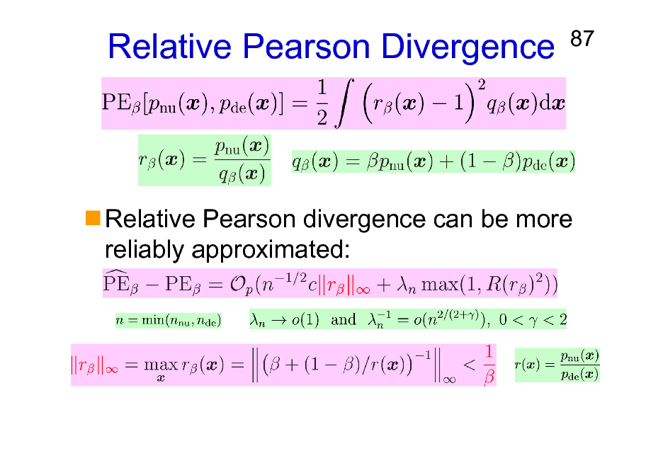 Slide: Relative Pearson Divergence

87

Relative Pearson divergence can be more reliably approximated:

