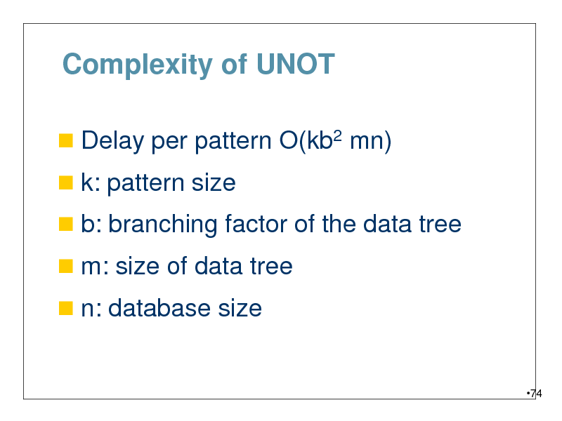 Slide: Complexity of UNOT
 Delay per pattern O(kb2 mn)
 k: pattern size

 b: branching factor of the data tree
 m: size of data tree

 n: database size

74

