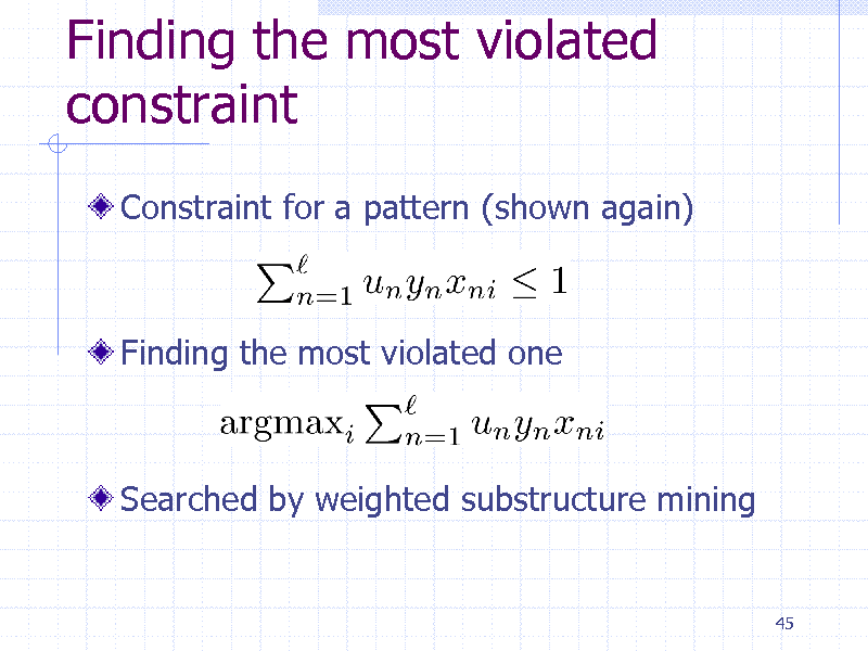 Slide: Finding the most violated constraint
Constraint for a pattern (shown again)

Finding the most violated one

Searched by weighted substructure mining

45

