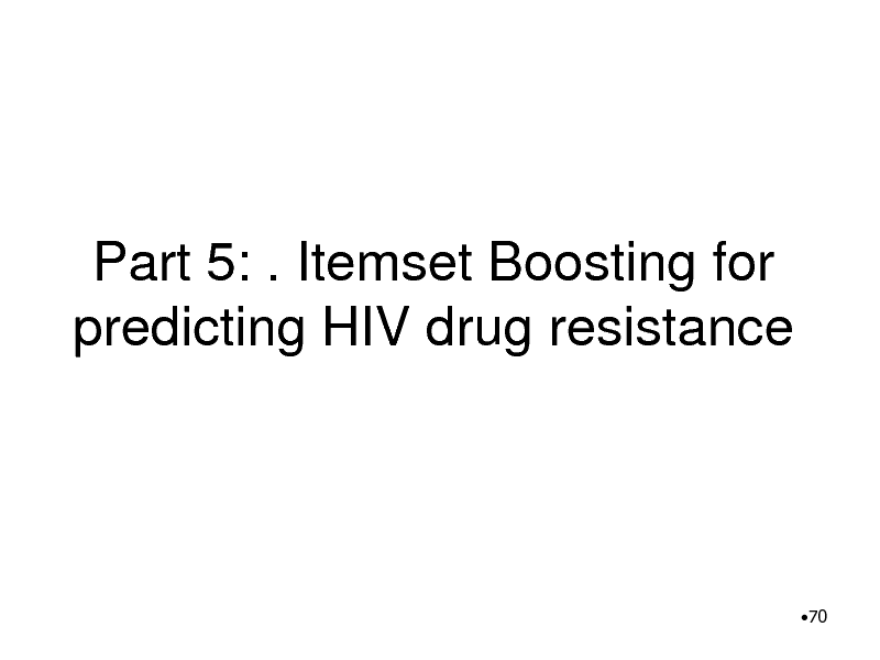 Slide: Part 5: . Itemset Boosting for predicting HIV drug resistance

70

