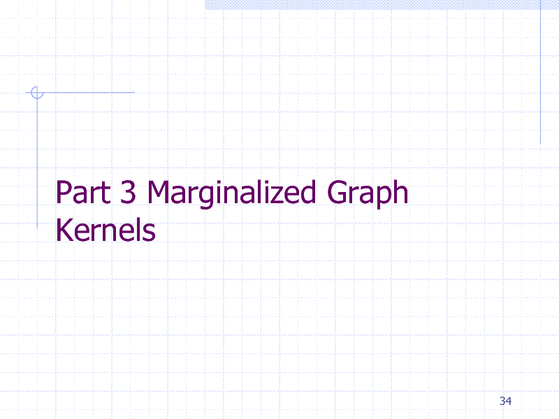 Slide: Part 3 Marginalized Graph Kernels

34

