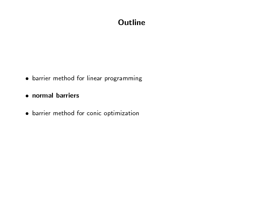 Slide: Outline

 barrier method for linear programming  normal barriers  barrier method for conic optimization

