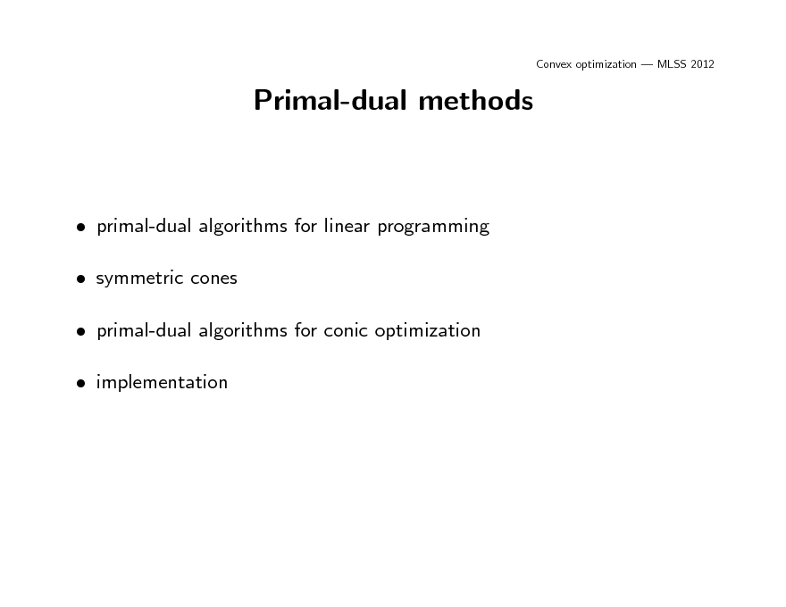 Slide: Convex optimization  MLSS 2012

Primal-dual methods

 primal-dual algorithms for linear programming  symmetric cones  primal-dual algorithms for conic optimization  implementation

