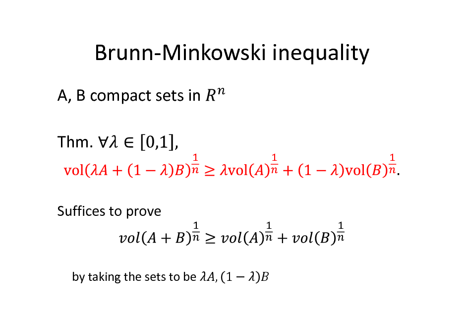 Slide: Brunn-Minkowski inequality
A, B compact sets in Thm.

Suffices to prove

by taking the sets to be

, 1

