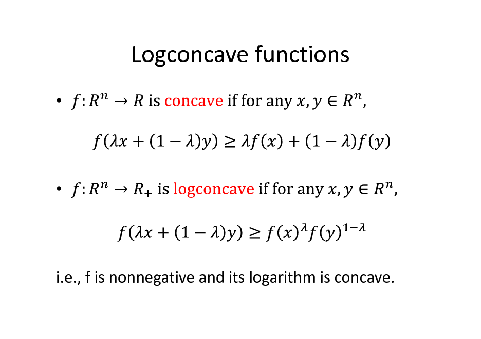 Slide: Logconcave functions




i.e., f is nonnegative and its logarithm is concave.

