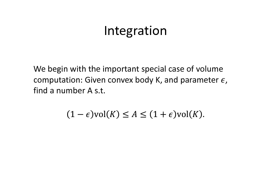 Slide: Integration
We begin with the important special case of volume computation: Given convex body K, and parameter , find a number A s.t.


