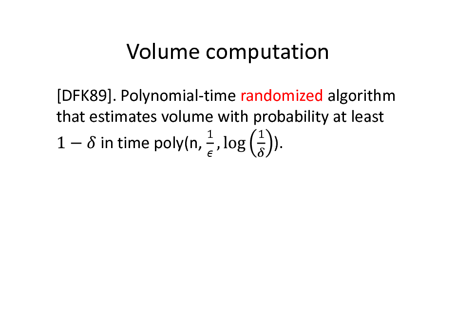 Slide: Volume computation
[DFK89]. Polynomial-time randomized algorithm that estimates volume with probability at least in time poly(n, ).


