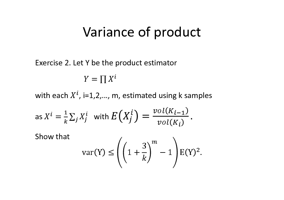 Slide: Variance of product
Exercise 2. Let Y be the product estimator = with each as =  , i=1,2,, m, estimated using k samples 	 with 3

Show that var Y  1+

1 E Y .

