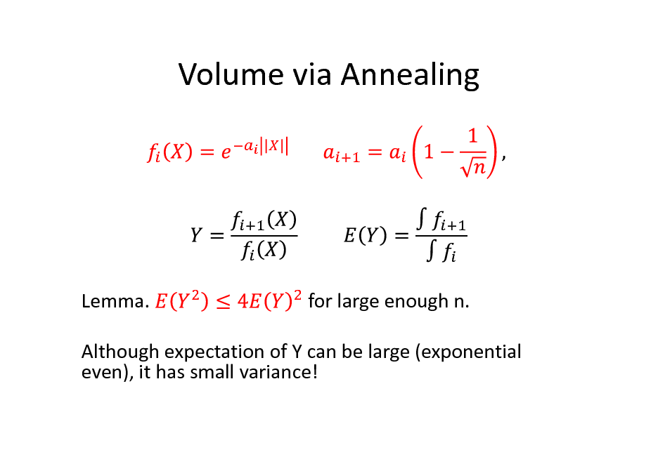 Slide: Volume via Annealing

Lemma.

for large enough n.

Although expectation of Y can be large (exponential even), it has small variance!

