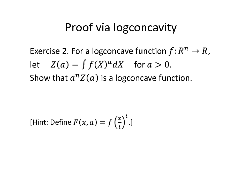 Slide: Proof via logconcavity
Exercise 2. For a logconcave function let Show that for . is a logconcave function. ,

[Hint: Define

.]

