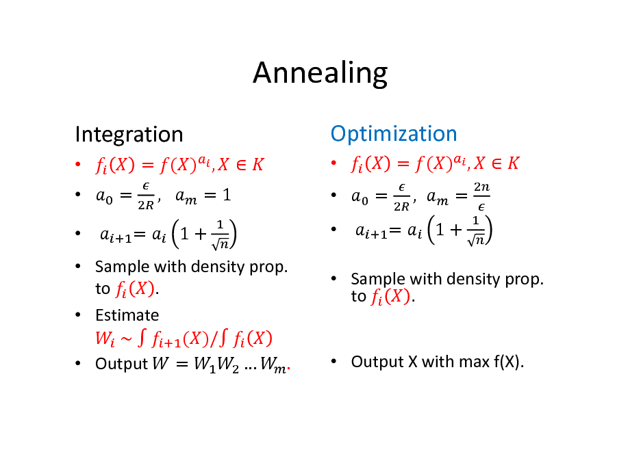 Slide: Annealing
Integration
   	 = = = ( ) , ,	 =1 1+ 

Optimization
   	 = = = ( ) , , = 1+ 

 Sample with density prop. . to  Estimate 	~	 ( )/ 	  Output	 =  .

 Sample with density prop. to .

 Output X with max f(X).

