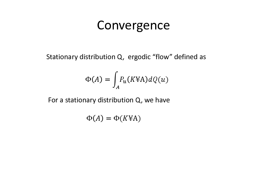Slide: Convergence
Stationary distribution Q, ergodic flow defined as  = A ( )

For a stationary distribution Q, we have  = ( A)

