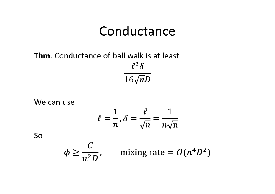Slide: Conductance
Thm. Conductance of ball walk is at least

We can use

So

