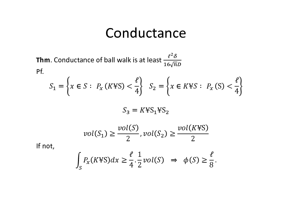 Slide: Conductance
Thm. Conductance of ball walk is at least Pf.  =   		 S < 			 = 4 =  If not, S , S S  			 			 S 2   . 8




  		

 S < 4

2

 1  . 4 2

